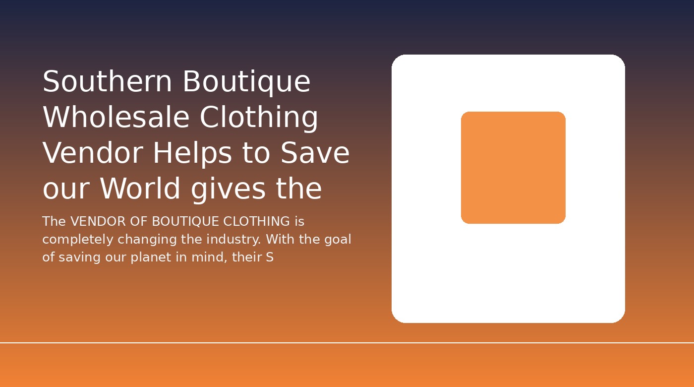 Southern Boutique Wholesale Clothing Vendor Helps to Save our World gives the NEW Stock Clothing a Second Chance