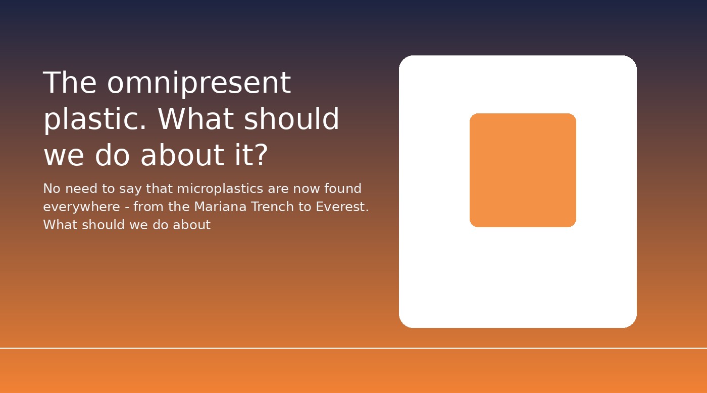 The omnipresent plastic. What should we do about it?